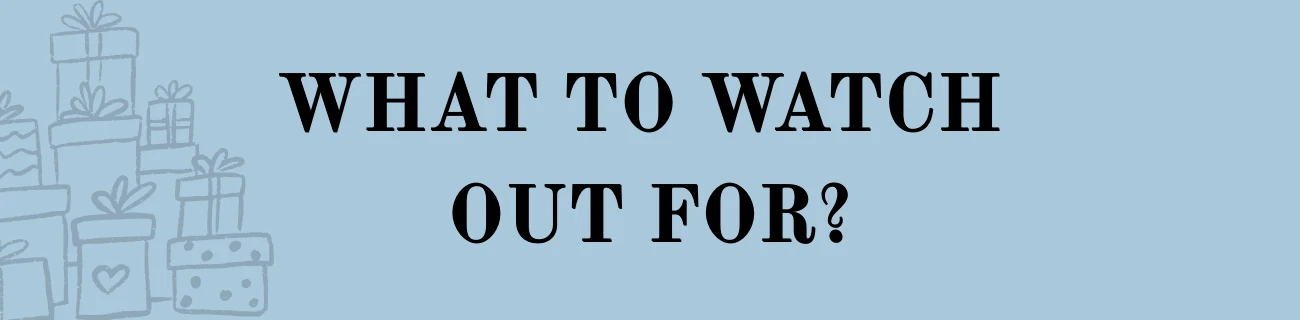 What to Watch Out For?