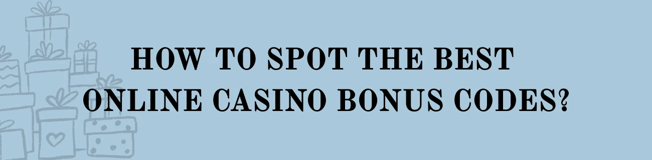 How to Spot the Best Online Casino Bonus Codes?