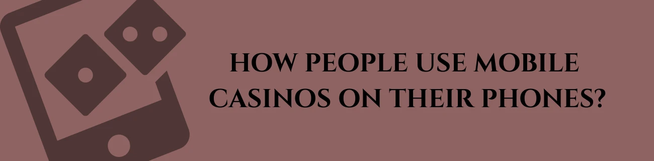 How People Use Mobile Casinos on Their Phones?